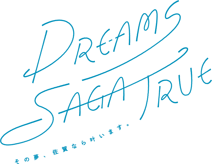 Dreams Saga True - その夢、佐賀なら叶います。