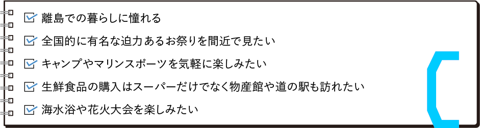 ・海のそばや離島での暮らしに憧れる・全国的に有名なお祭り、イベントに足を運びたい・キャンプやマリンスポーツを気軽に楽しみたい